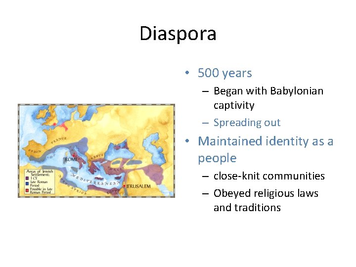 Diaspora • 500 years – Began with Babylonian captivity – Spreading out • Maintained