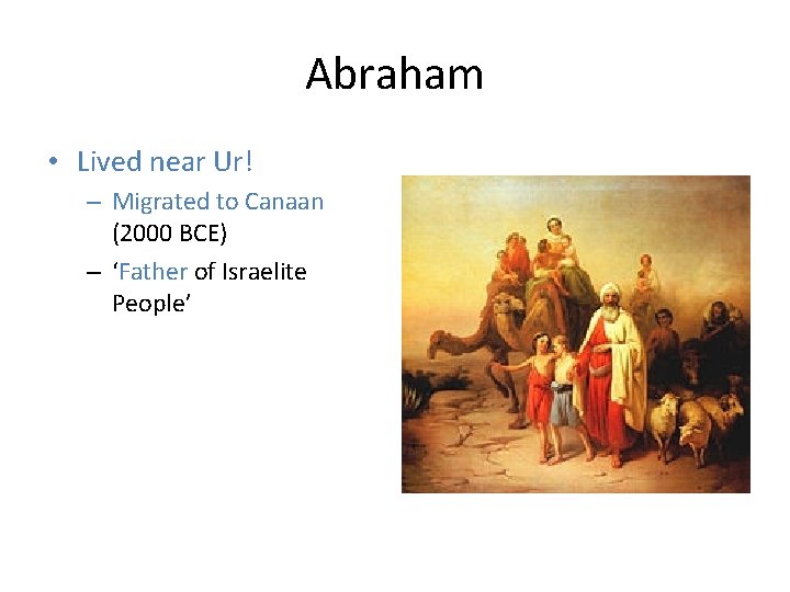 Abraham • Lived near Ur! – Migrated to Canaan (2000 BCE) – ‘Father of