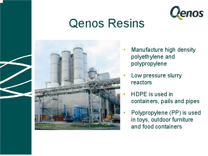 Qenos Resins • Manufacture high density polyethylene and polypropylene • Low pressure slurry reactors