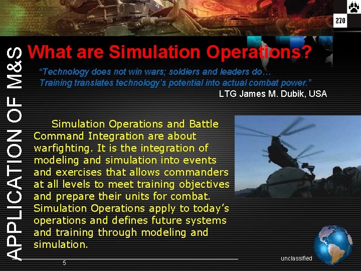 APPLICATION OF M&S What are Simulation Operations? “Technology does not win wars; soldiers and