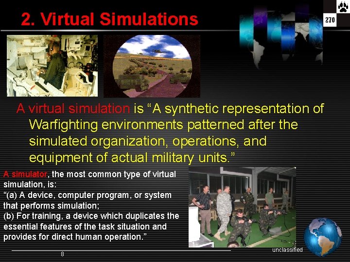 2. Virtual Simulations A virtual simulation is “A synthetic representation of Warfighting environments patterned