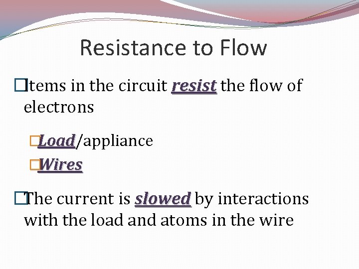 Resistance to Flow �Items in the circuit resist the flow of electrons �Load/appliance Load