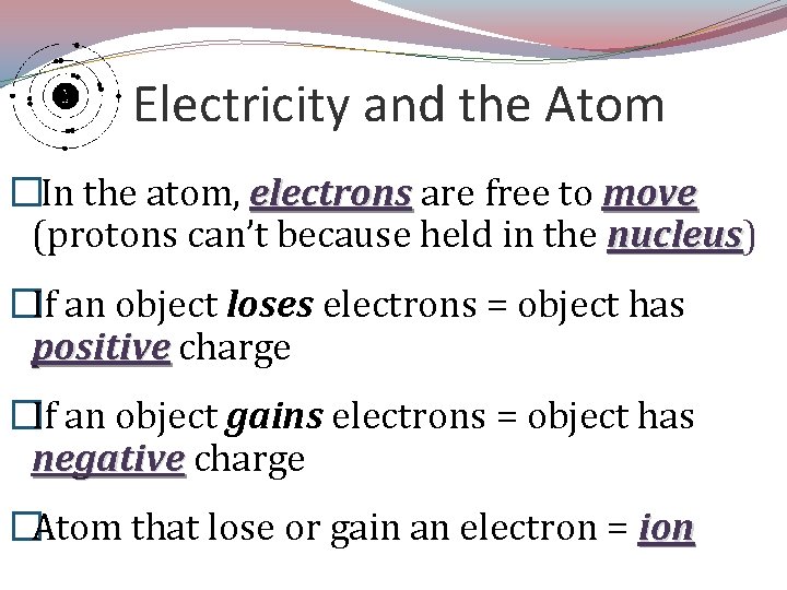 Electricity and the Atom �In the atom, electrons are free to move (protons can’t