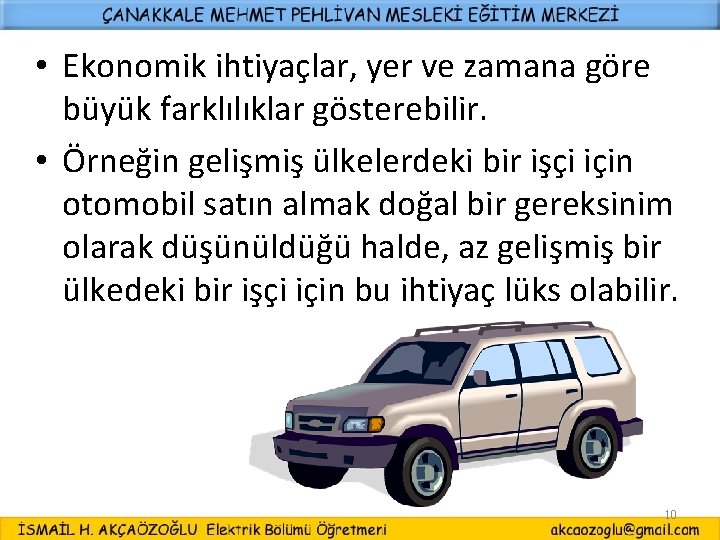  • Ekonomik ihtiyaçlar, yer ve zamana göre büyük farklılıklar gösterebilir. • Örneğin gelişmiş