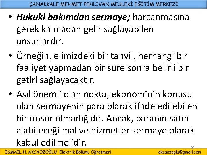  • Hukuki bakımdan sermaye; harcanmasına gerek kalmadan gelir sağlayabilen unsurlardır. • Örneğin, elimizdeki