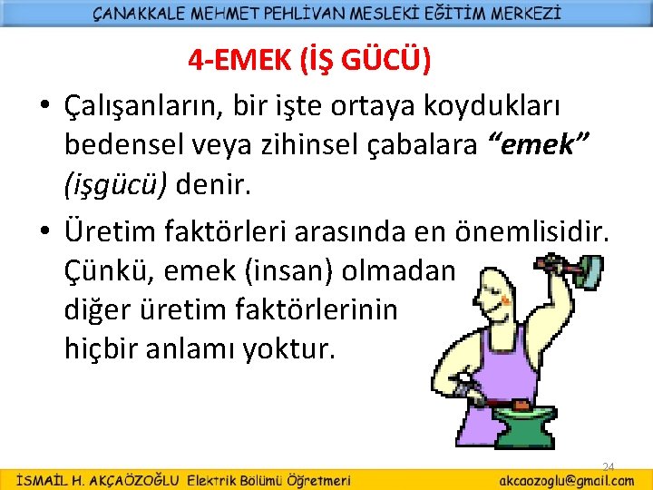 4 -EMEK (İŞ GÜCÜ) • Çalışanların, bir işte ortaya koydukları bedensel veya zihinsel çabalara