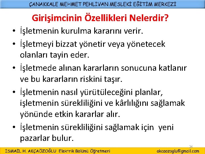 Girişimcinin Özellikleri Nelerdir? • İşletmenin kurulma kararını verir. • İşletmeyi bizzat yönetir veya yönetecek