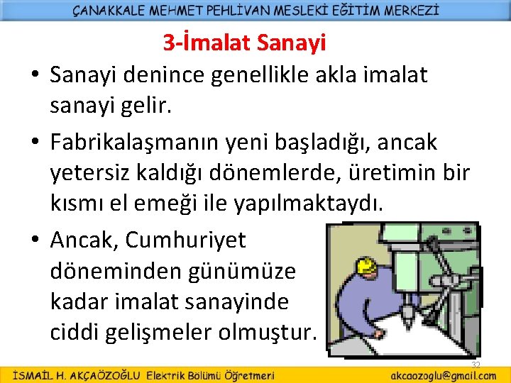 3 -İmalat Sanayi • Sanayi denince genellikle akla imalat sanayi gelir. • Fabrikalaşmanın yeni