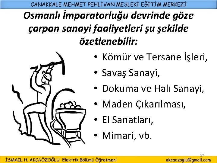 Osmanlı İmparatorluğu devrinde göze çarpan sanayi faaliyetleri şu şekilde özetlenebilir: • Kömür ve Tersane