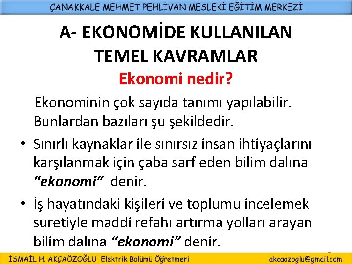 A- EKONOMİDE KULLANILAN TEMEL KAVRAMLAR Ekonomi nedir? Ekonominin çok sayıda tanımı yapılabilir. Bunlardan bazıları