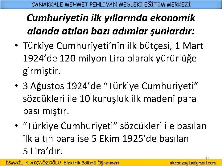 Cumhuriyetin ilk yıllarında ekonomik alanda atılan bazı adımlar şunlardır: • Türkiye Cumhuriyeti’nin ilk bütçesi,