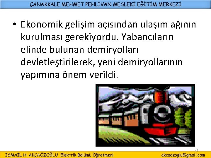  • Ekonomik gelişim açısından ulaşım ağının kurulması gerekiyordu. Yabancıların elinde bulunan demiryolları devletleştirilerek,