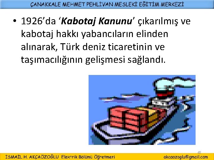  • 1926’da ‘Kabotaj Kanunu’ çıkarılmış ve kabotaj hakkı yabancıların elinden alınarak, Türk deniz