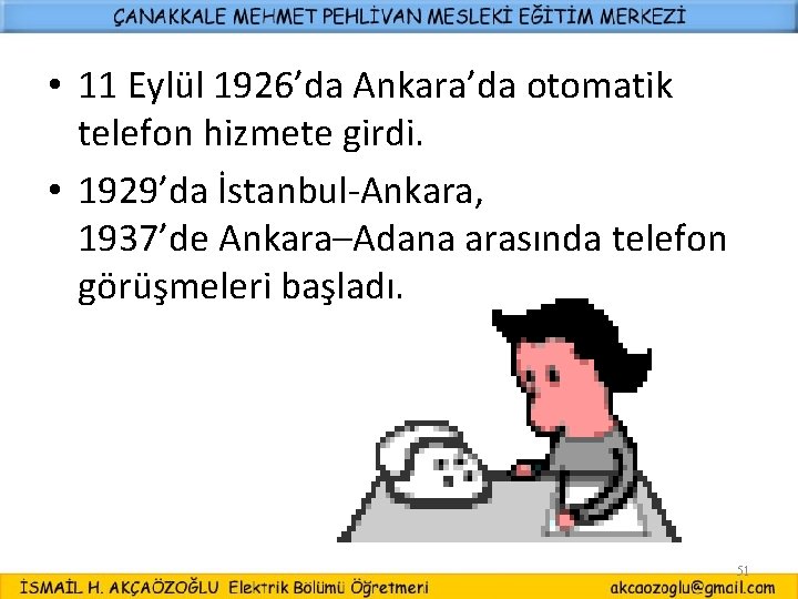  • 11 Eylül 1926’da Ankara’da otomatik telefon hizmete girdi. • 1929’da İstanbul-Ankara, 1937’de