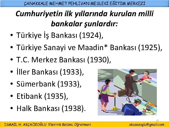 Cumhuriyetin ilk yıllarında kurulan milli bankalar şunlardır: • Türkiye İş Bankası (1924), • Türkiye
