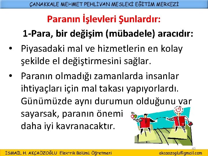 Paranın İşlevleri Şunlardır: 1 -Para, bir değişim (mübadele) aracıdır: • Piyasadaki mal ve hizmetlerin