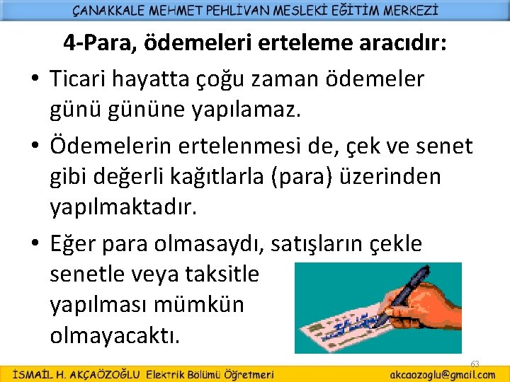 4 -Para, ödemeleri erteleme aracıdır: • Ticari hayatta çoğu zaman ödemeler gününe yapılamaz. •