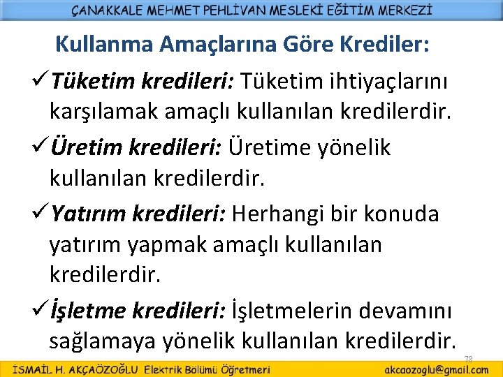 Kullanma Amaçlarına Göre Krediler: üTüketim kredileri: Tüketim ihtiyaçlarını karşılamak amaçlı kullanılan kredilerdir. üÜretim kredileri: