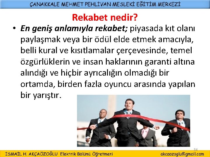 Rekabet nedir? • En geniş anlamıyla rekabet; piyasada kıt olanı paylaşmak veya bir ödül