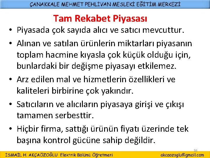 Tam Rekabet Piyasası • Piyasada çok sayıda alıcı ve satıcı mevcuttur. • Alınan ve