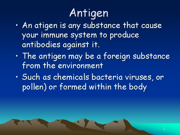 Antigen • An atigen is any substance that cause your immune system to produce