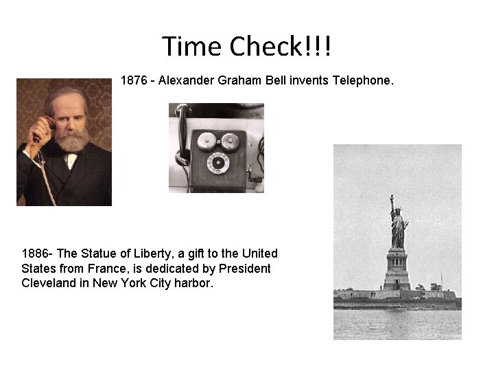 Time Check!!! 1876 - Alexander Graham Bell invents Telephone. 1886 - The Statue of