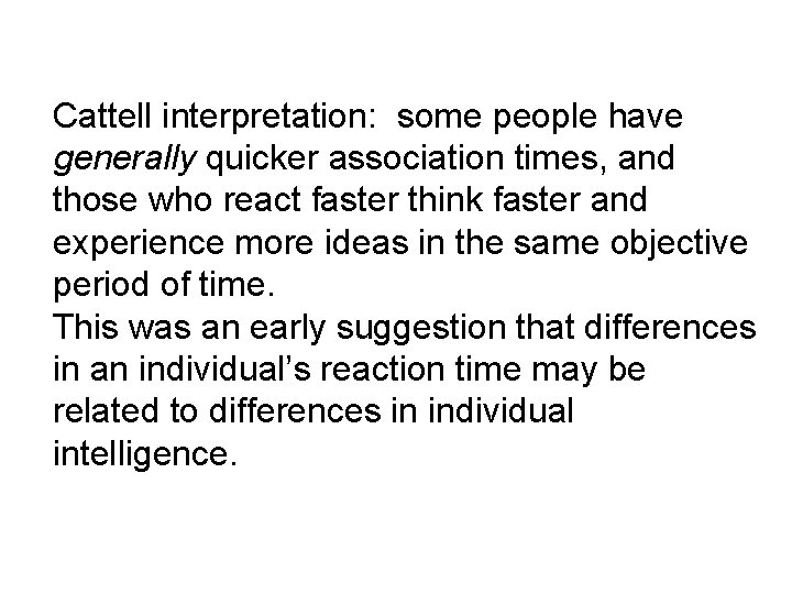 Cattell interpretation: some people have generally quicker association times, and those who react faster