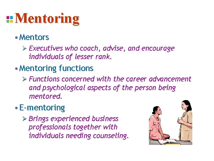 Mentoring • Mentors Ø Executives who coach, advise, and encourage individuals of lesser rank. Mentoring • Mentors Ø Executives who coach, advise, and encourage individuals of lesser rank.