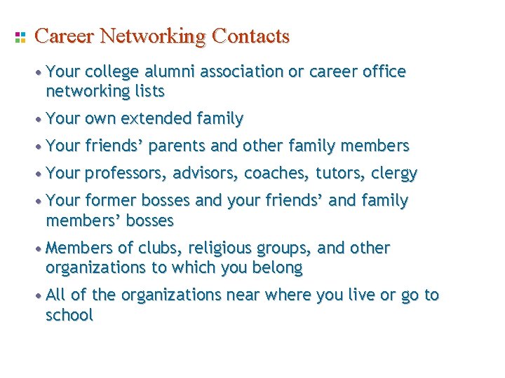 Career Networking Contacts • Your college alumni association or career office networking lists • Career Networking Contacts • Your college alumni association or career office networking lists •