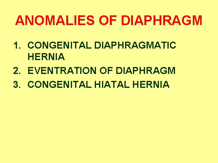 ANOMALIES OF DIAPHRAGM 1. CONGENITAL DIAPHRAGMATIC HERNIA 2. EVENTRATION OF DIAPHRAGM 3. CONGENITAL HIATAL