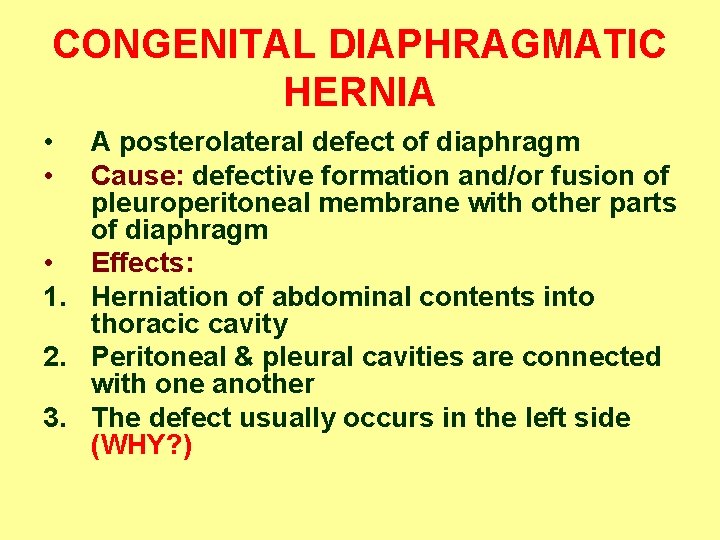 CONGENITAL DIAPHRAGMATIC HERNIA • • A posterolateral defect of diaphragm Cause: defective formation and/or