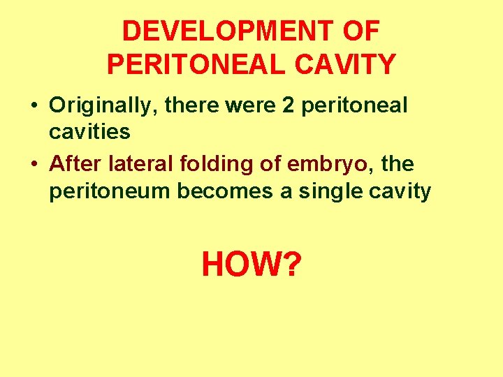 DEVELOPMENT OF PERITONEAL CAVITY • Originally, there were 2 peritoneal cavities • After lateral