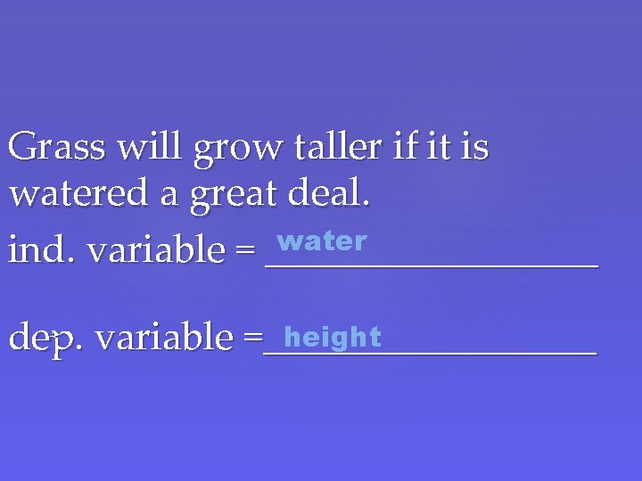 Grass will grow taller if it is watered a great deal. water ind. variable