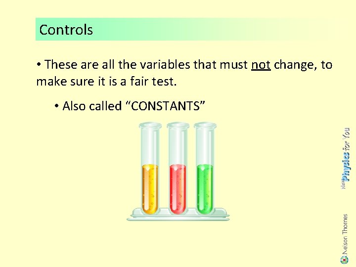 Controls • These are all the variables that must not change, to make sure