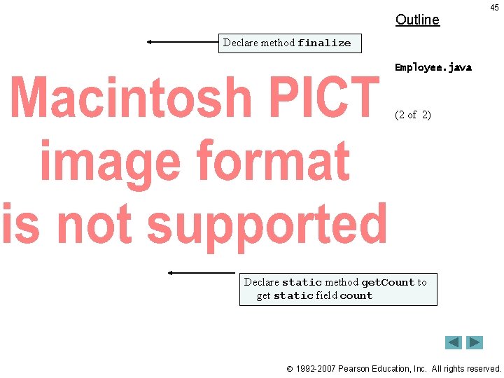 Outline 45 Declare method finalize Employee. java (2 of 2) Declare static method get. Outline 45 Declare method finalize Employee. java (2 of 2) Declare static method get.