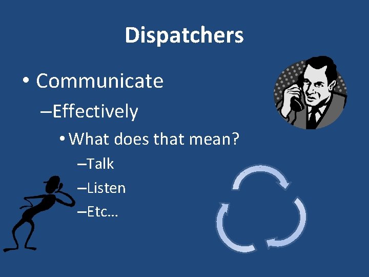 Dispatchers • Communicate –Effectively • What does that mean? –Talk –Listen –Etc… 