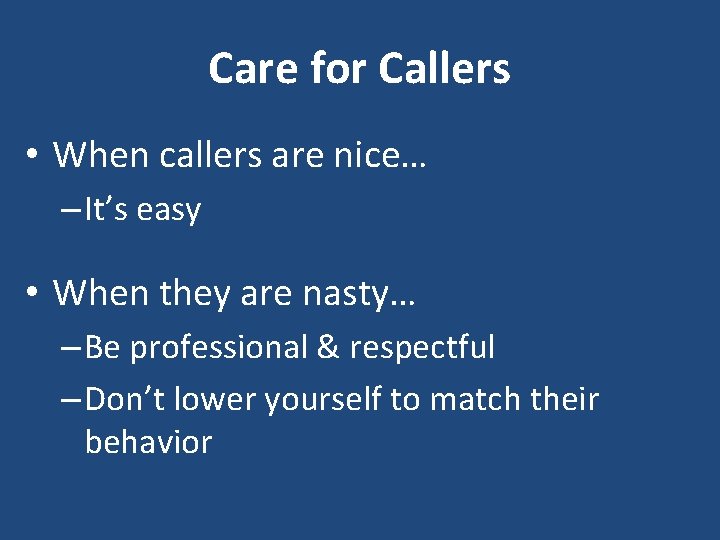 Care for Callers • When callers are nice… – It’s easy • When they