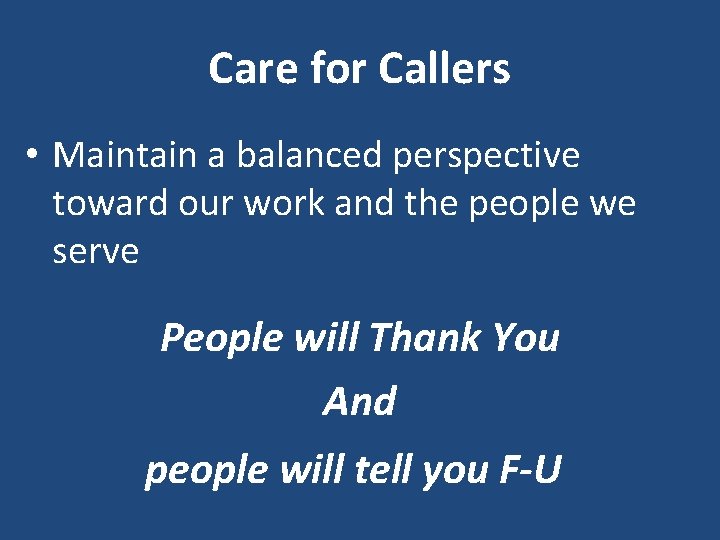 Care for Callers • Maintain a balanced perspective toward our work and the people