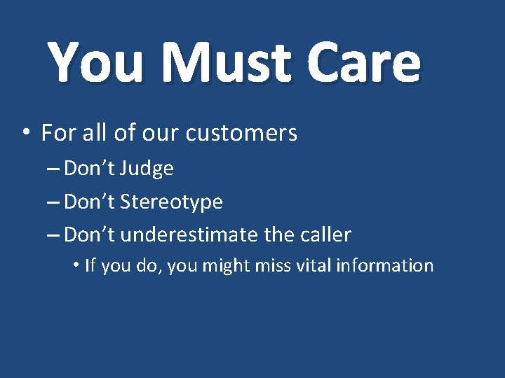 You Must Care • For all of our customers – Don’t Judge – Don’t