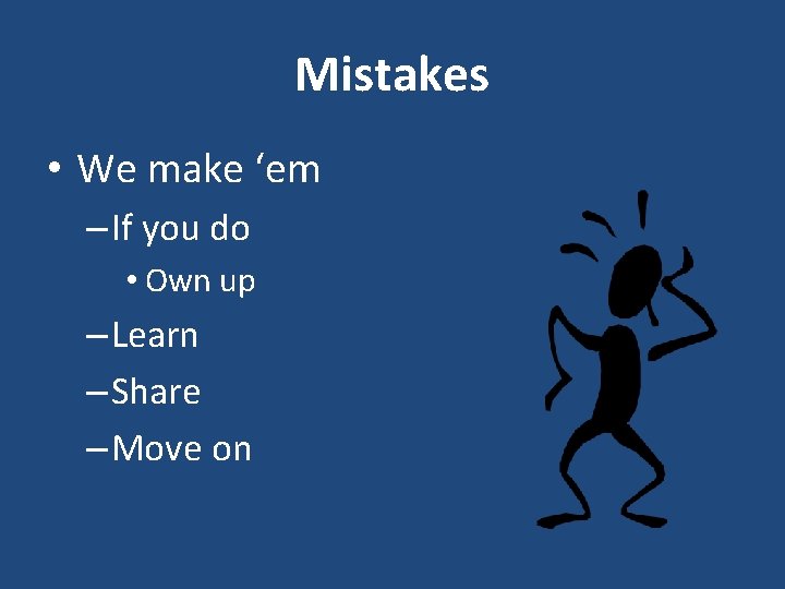 Mistakes • We make ‘em – If you do • Own up – Learn