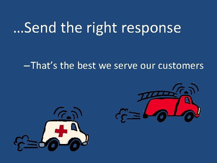 …Send the right response – That’s the best we serve our customers 