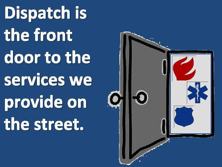 Dispatch is the front door to the services we provide on the street. 