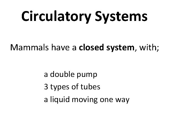 Circulatory Systems Mammals have a closed system, with; a double pump 3 types of