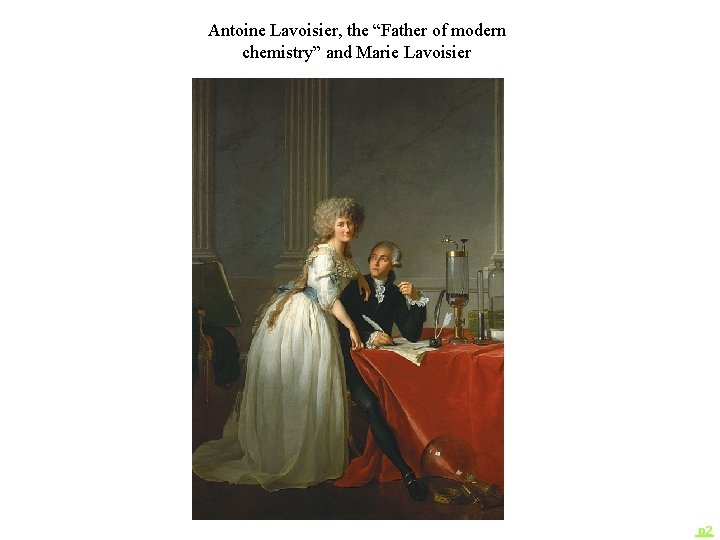 Antoine Lavoisier, the “Father of modern chemistry” and Marie Lavoisier p 2 