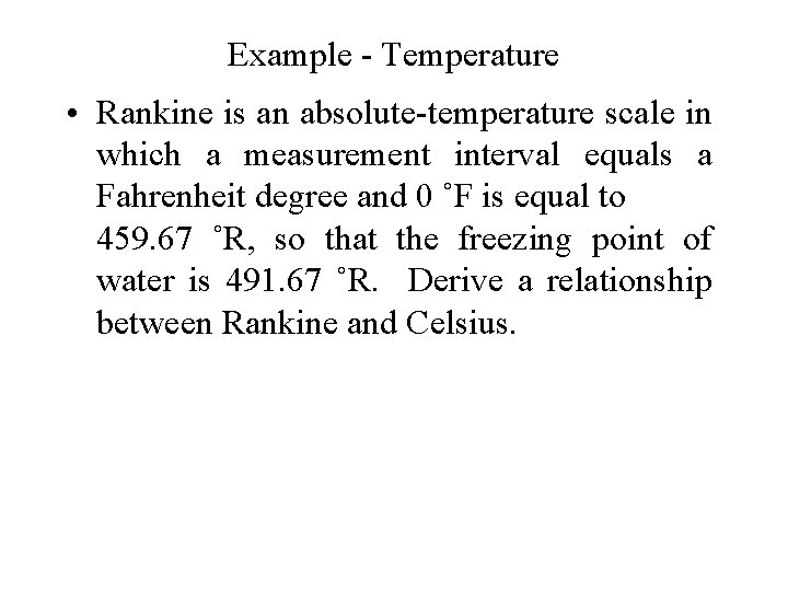 Example - Temperature • Rankine is an absolute-temperature scale in which a measurement interval