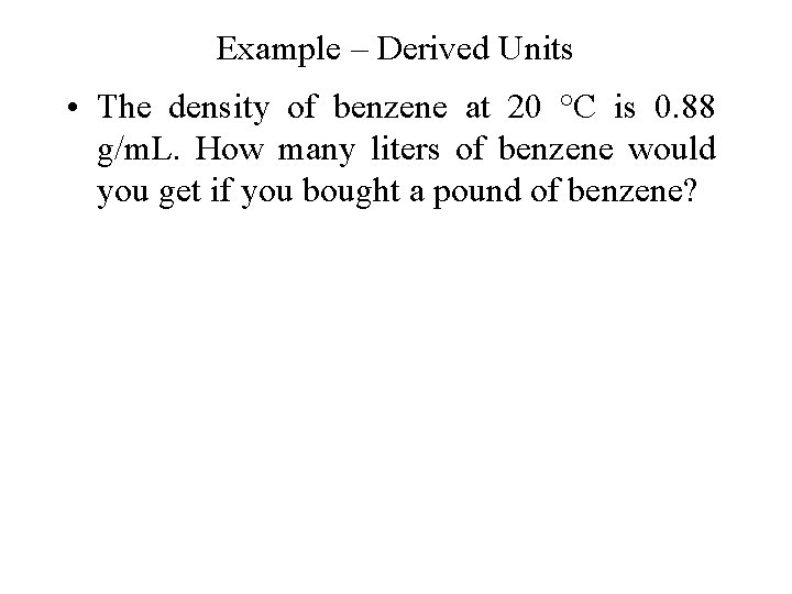 Example – Derived Units • The density of benzene at 20 °C is 0.