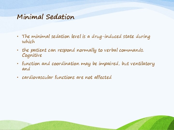Minimal Sedation • The minimal sedation level is a drug-induced state during which •