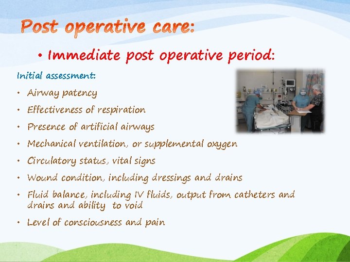  • Immediate post operative period: Initial assessment: • Airway patency • Effectiveness of