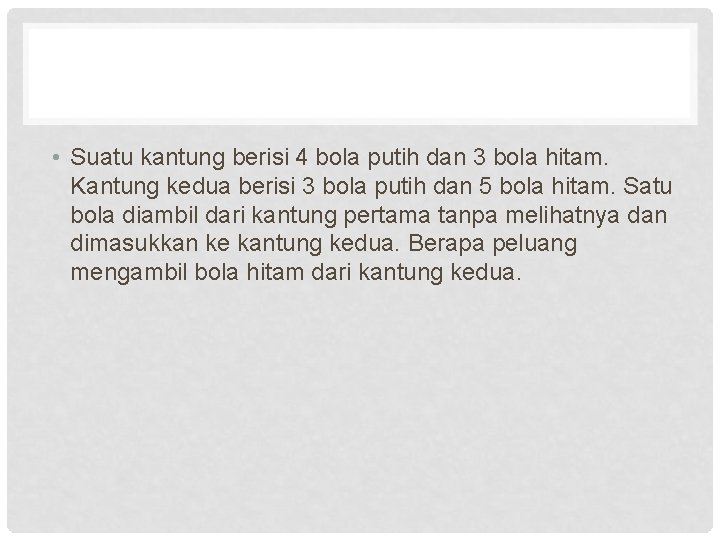  • Suatu kantung berisi 4 bola putih dan 3 bola hitam. Kantung kedua