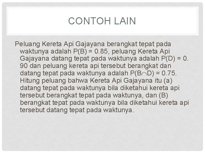 CONTOH LAIN Peluang Kereta Api Gajayana berangkat tepat pada waktunya adalah P(B) = 0.